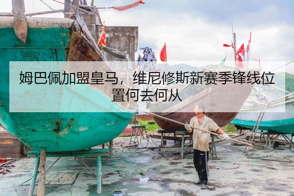 姆巴佩加盟皇马，维尼修斯新赛季锋线位置何去何从