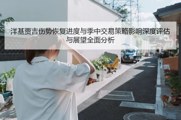 洋基贾吉伤势恢复进度与季中交易策略影响深度评估与展望全面分析